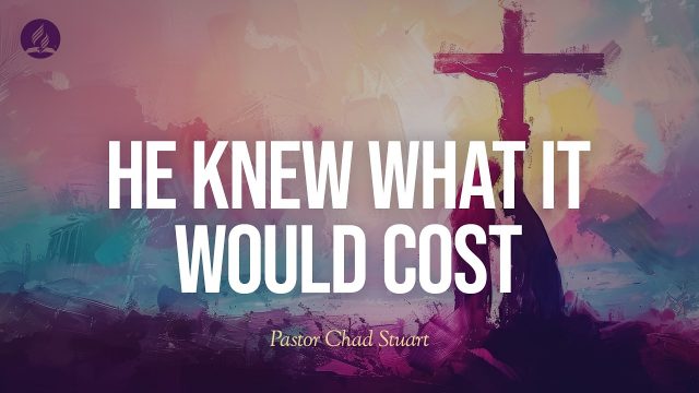 "He Knew What it Would Cost" with Pastor Chad Stuart" - June 6, 2026