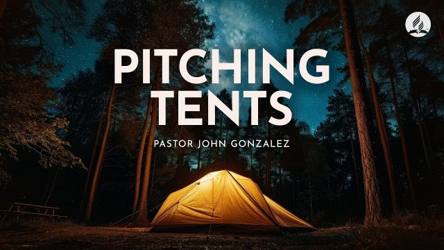 "Pitching Tents" with Pastor John Gonzalez - July 11, 2026