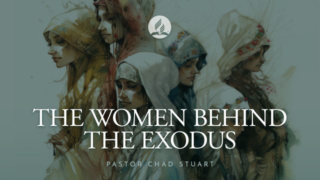 "The Women Behind the Exodus" with Pastor Chad Stuart - May 9, 2026